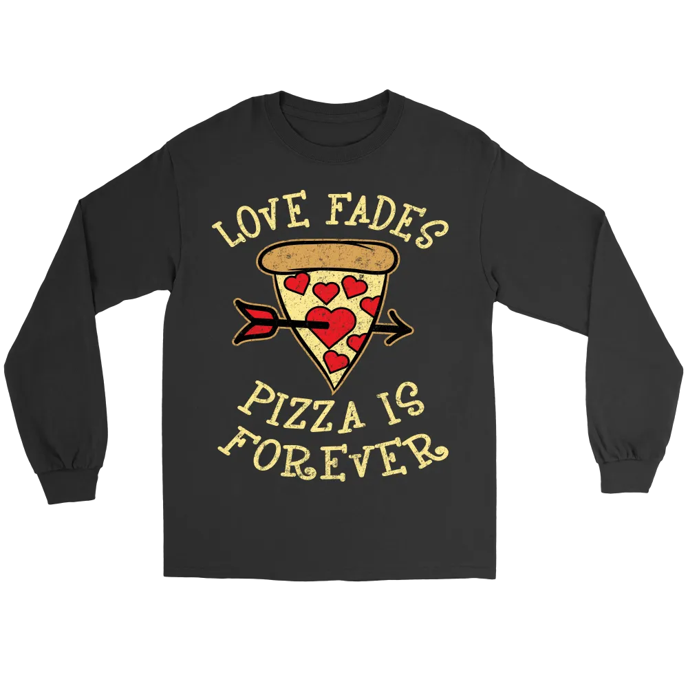 Love Fades Pizza is Forever Shirt