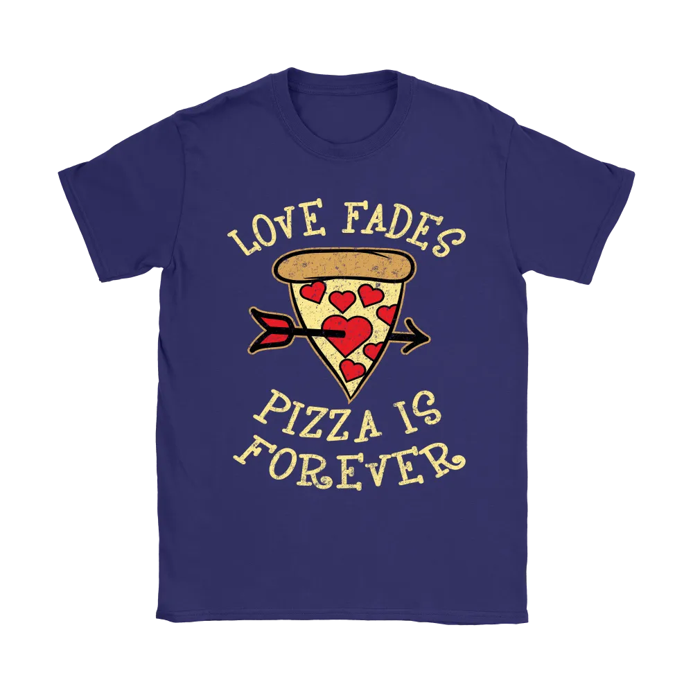 Love Fades Pizza is Forever Shirt