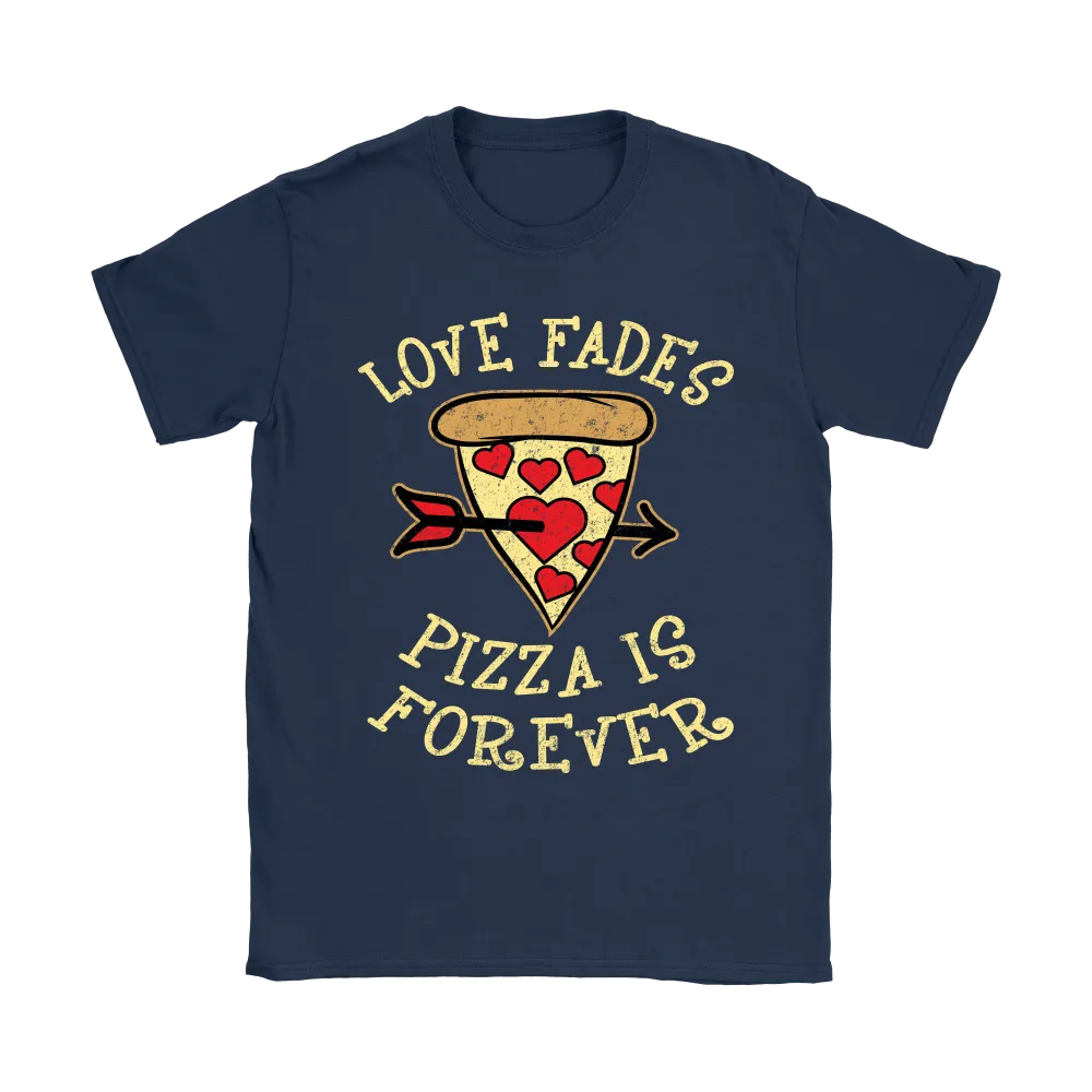 Love Fades Pizza is Forever Shirt