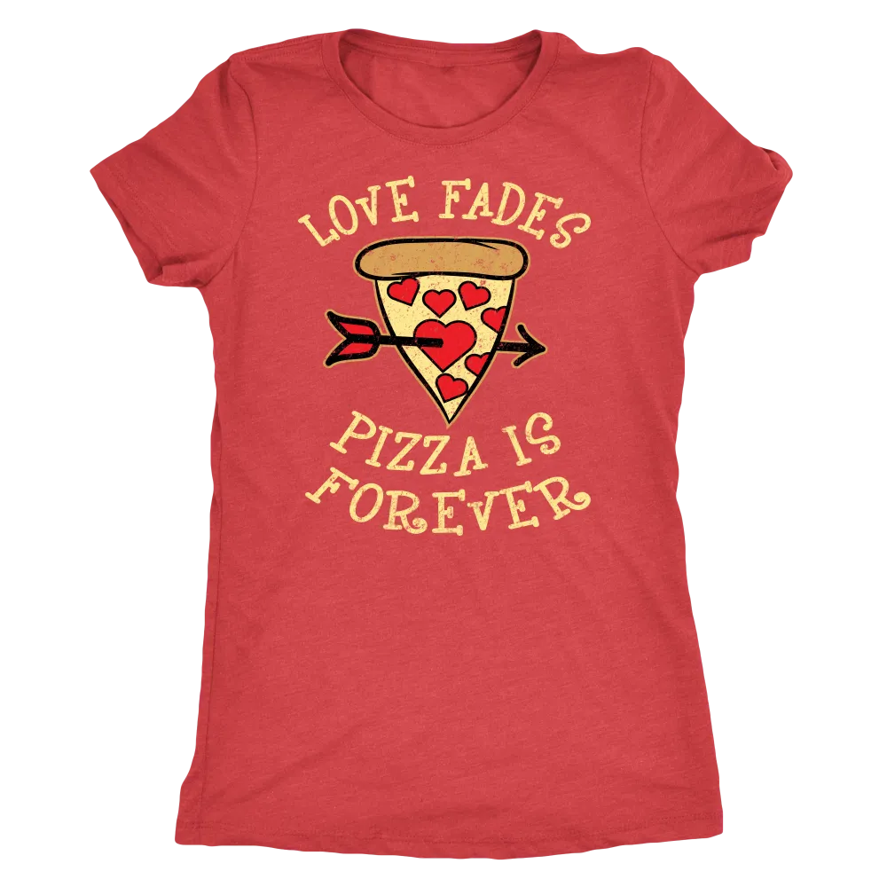 Love Fades Pizza is Forever Shirt