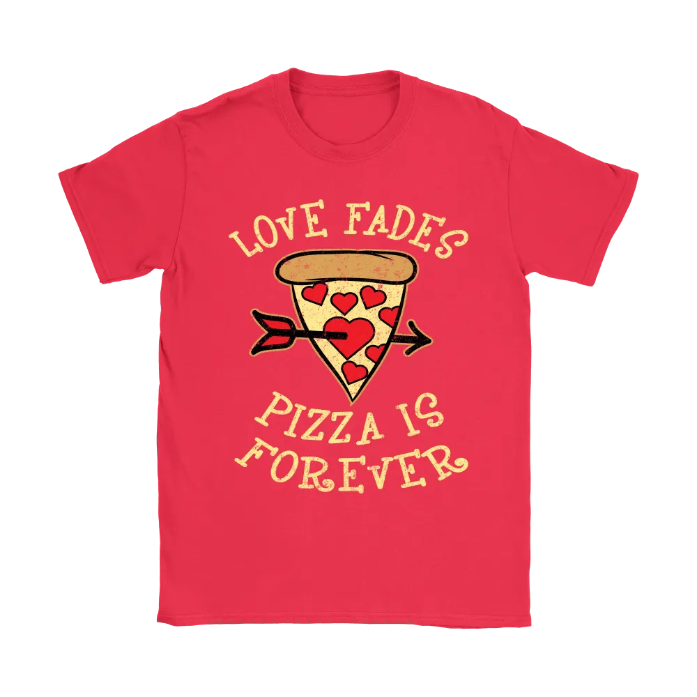 Love Fades Pizza is Forever Shirt