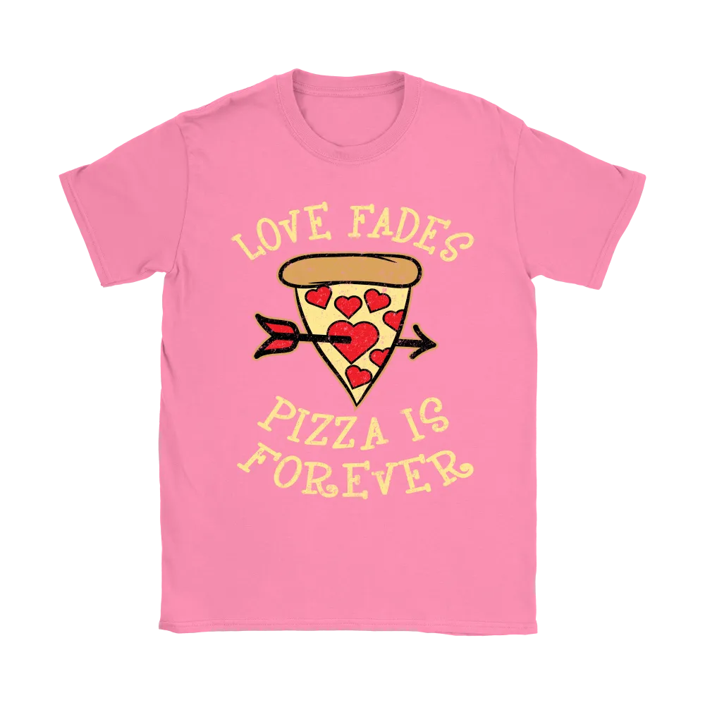 Love Fades Pizza is Forever Shirt