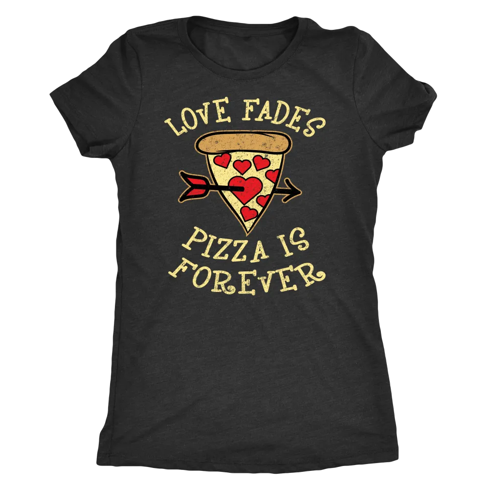 Love Fades Pizza is Forever Shirt