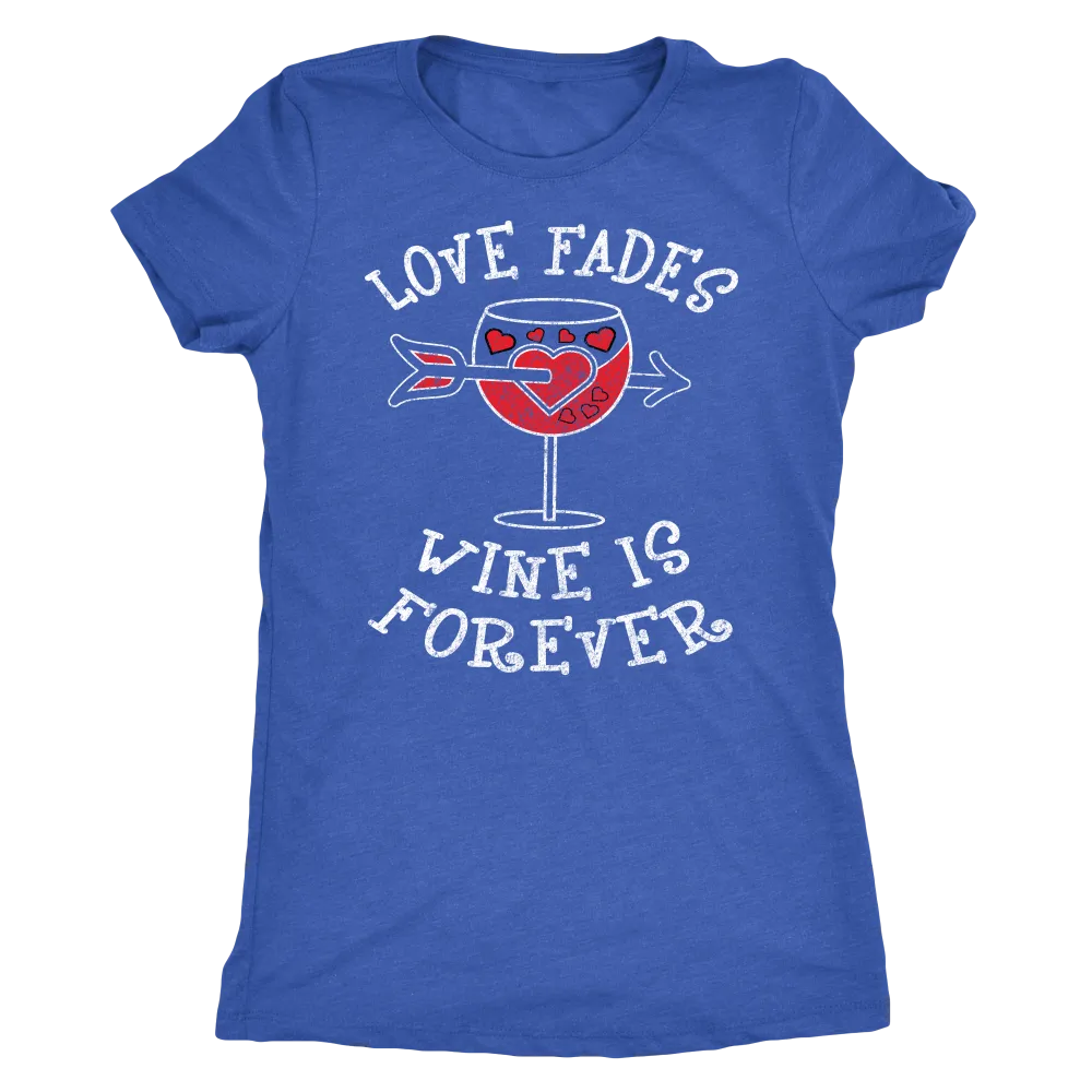 Love Fades Wine is Forever Shirt