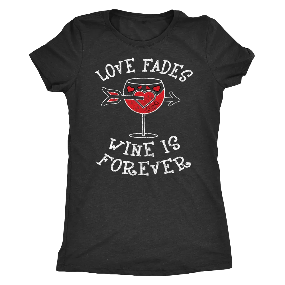 Love Fades Wine is Forever Shirt
