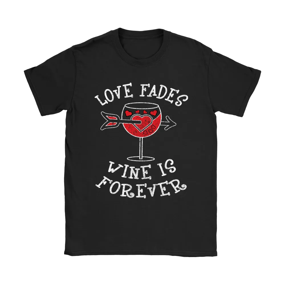 Love Fades Wine is Forever Shirt