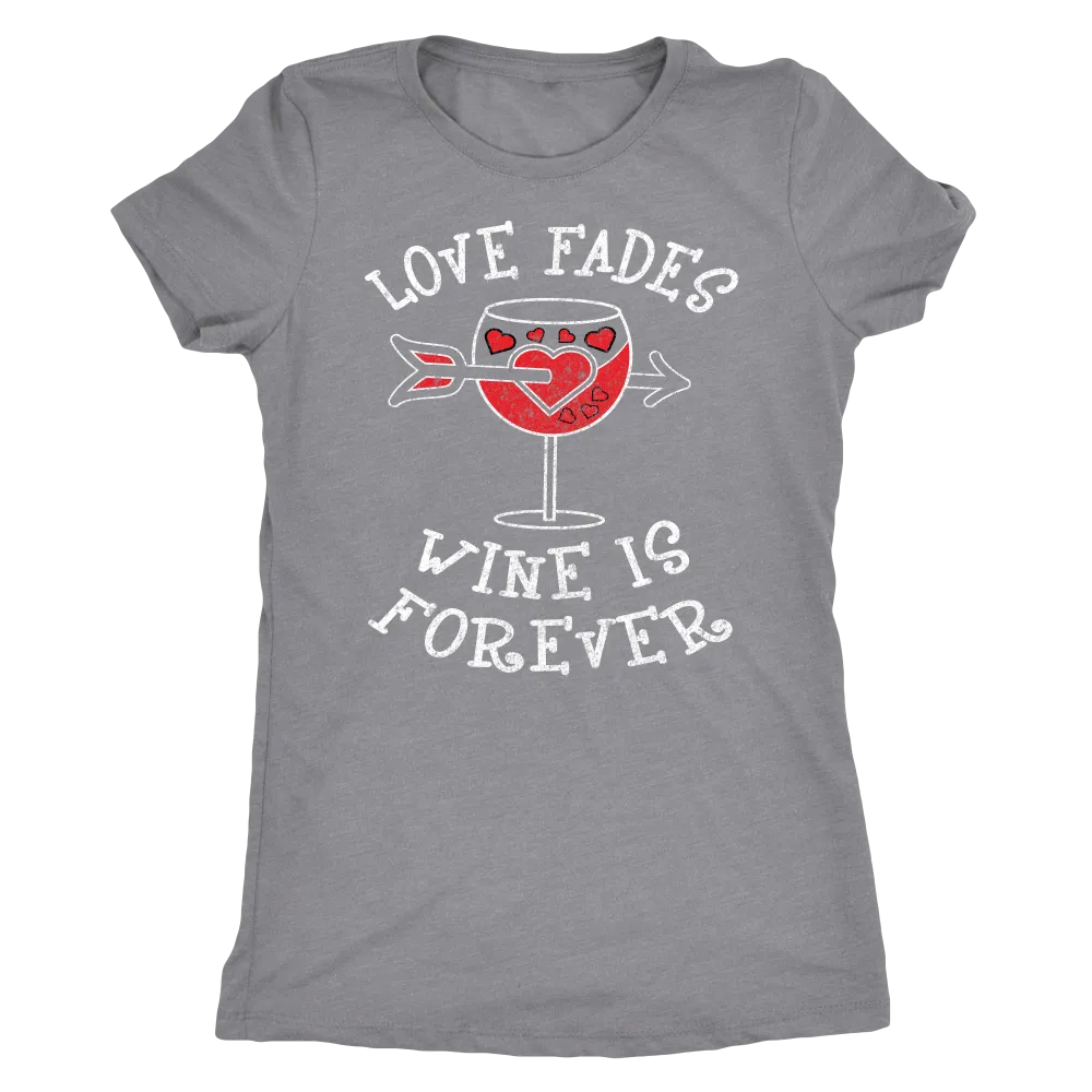 Love Fades Wine is Forever Shirt