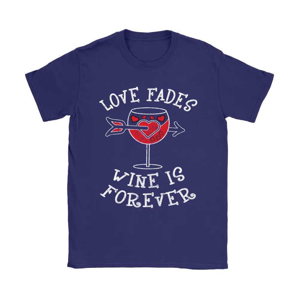 Love Fades Wine is Forever Shirt