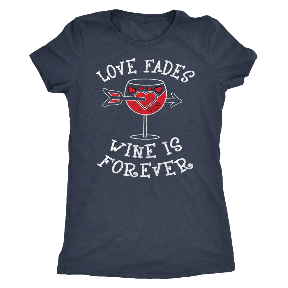 Love Fades Wine is Forever Shirt