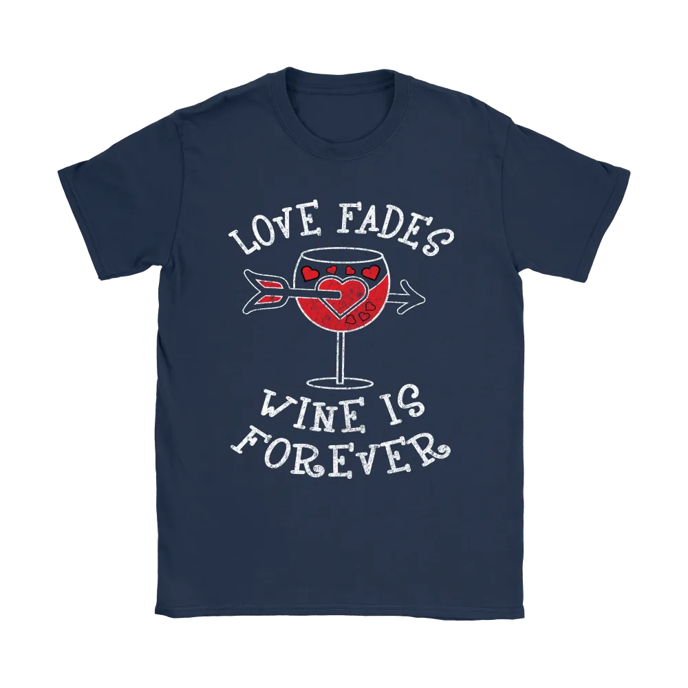 Love Fades Wine is Forever Shirt